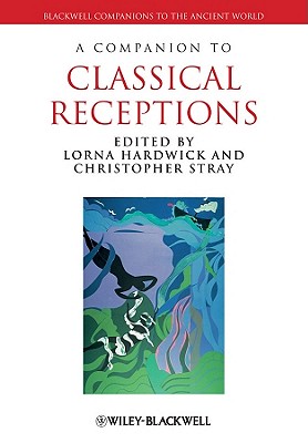 A Companion to Classical Receptions - Hardwick, Lorna (Editor), and Stray, Christopher (Editor)