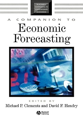 A Companion to Economic Forecasting - Clements, Michael P (Editor), and Hendry, David F (Editor)