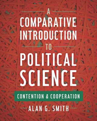 A Comparative Introduction to Political Science: Contention and Cooperation - Smith, Alan G