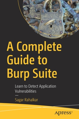 A Complete Guide to Burp Suite: Learn to Detect Application Vulnerabilities - Rahalkar, Sagar