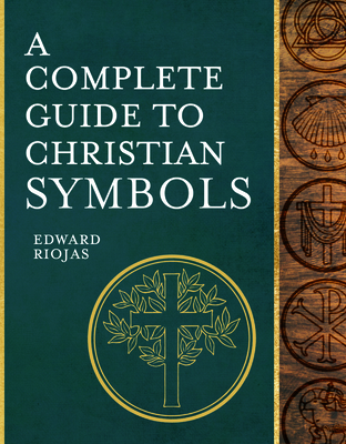A Complete Guide to Christian Symbols - Riojas, Edward