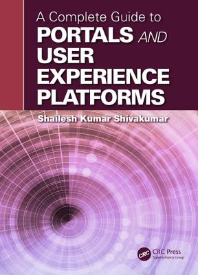 A Complete Guide to Portals and User Experience Platforms - Shivakumar, Shailesh Kumar