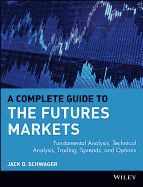 A Complete Guide to the Futures Markets: Fundamental Analysis, Technical Analysis, Trading, Spreads, and Options