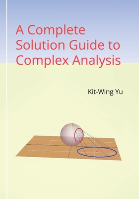 A Complete Solution Guide to Complex Analysis - Yu, Kit-Wing