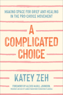A Complicated Choice: Making Space for Grief and Healing in the Pro-Choice Movement