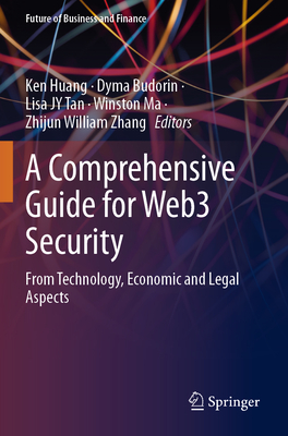 A Comprehensive Guide for Web3 Security: From Technology, Economic and Legal Aspects - Huang, Ken (Editor), and Budorin, Dyma (Editor), and Tan, Lisa JY (Editor)
