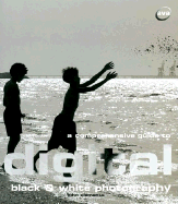 A Comprehensive Guide to Digital Black and White Photography