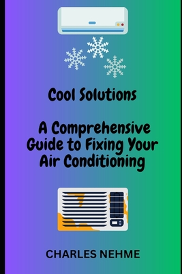 A Comprehensive Guide to Fixing Your Air Conditioning - Nehme, Charles