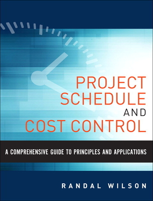 A Comprehensive Guide to Project Management Schedule and Cost Control: Methods and Models for Managing the Project Lifecycle - Wilson, Randal