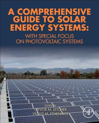 A Comprehensive Guide to Solar Energy Systems: With Special Focus on Photovoltaic Systems - Letcher, Trevor (Editor), and Fthenakis, Vasilis M. (Editor)