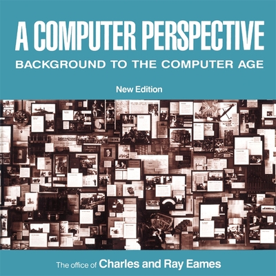 A Computer Perspective: Background to the Computer Age, New Edition - Eames, Charles, and Eames, Ray, and Fleck, Glen (Editor)