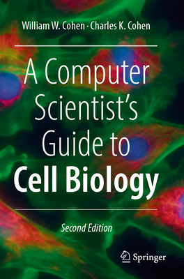 A Computer Scientist's Guide to Cell Biology - Cohen, William W., and Cohen, Charles K.