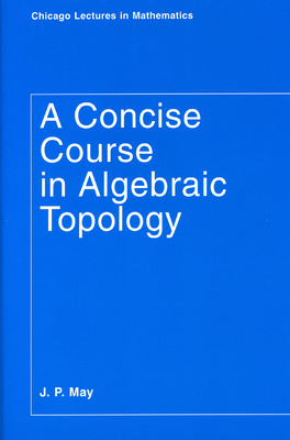 A Concise Course in Algebraic Topology - May, J P