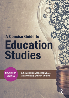 A Concise Guide to Education Studies - Hindmarch, Duncan, and Hall, Fiona, and Machin, Lynn