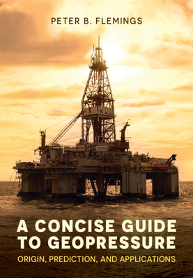 A Concise Guide to Geopressure: Origin, Prediction, and Applications - Flemings, Peter B.