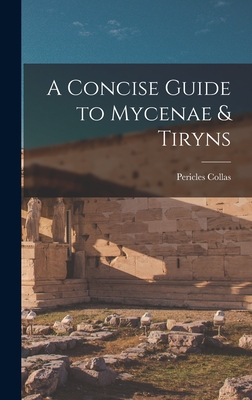 A Concise Guide to Mycenae & Tiryns - Collas, Pericles