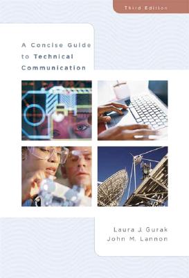 A Concise Guide to Technical Communication - Gurak, Laura, and Lannon, John