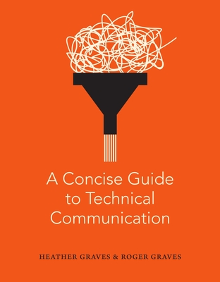 A Concise Guide to Technical Communication - Graves, Heather, and Graves, Roger