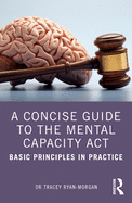 A Concise Guide to the Mental Capacity ACT: Basic Principles in Practice