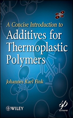 A Concise Introduction to Additives for Thermoplastic Polymers - Fink, Johannes Karl
