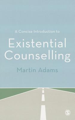 A Concise Introduction to Existential Counselling - Adams, Martin