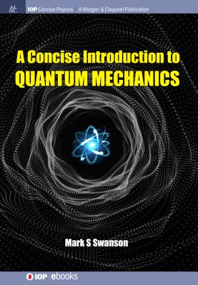 A Concise Introduction to Quantum Mechanics - Swanson, Mark S
