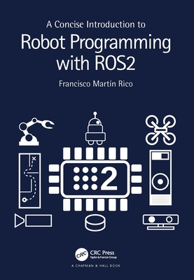 A Concise Introduction to Robot Programming with Ros2 - Rico, Francisco Mart�n