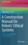 A Construction Manual for Robots' Ethical Systems: Requirements, Methods, Implementations