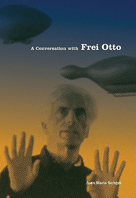 A Conversation with Frei Otto - Songel, Juan Maria (Editor)