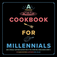 A Cookbook for Millennials: And Literally Anyone Else But Idk If the Jokes Will Make Sense Sorry: (