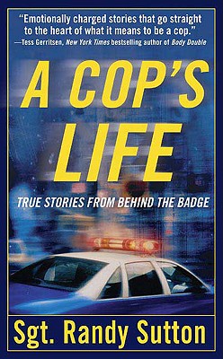 A Cop's Life: True Stories from Behind the Badge - Sutton, Randy, Sgt., and Wells, Cassie (Editor)