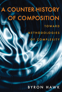 A Counter-History of Composition: Toward Methodologies of Complexity