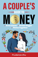 A Couple's Guide to Money: Grow Closer, Dream Bigger, Thrive Together