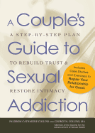 A Couple's Guide to Sexual Addiction: A Step-by-Step Plan to Rebuild Trust and Restore Intimacy