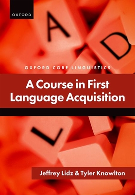 A Course in First Language Acquisition - Lidz, Jeffrey, and Knowlton, Tyler