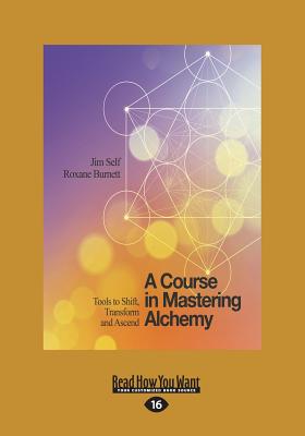A Course in Mastering Alchemy: Tools to Shift, Transform and Ascend - Burnett, Jim Self and Roxane