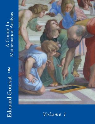 A Course In Mathematical Analysis: Volume 1 - Hedrick, Earle Raymond (Translated by), and Goursat, Edouard