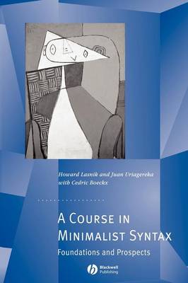 A Course in Minimalist Syntax: Foundations and Prospects - Lasnik, Howard, and Uriagereka, Juan, and Boeckx, Cedric