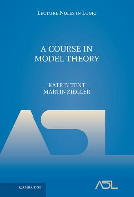 A Course in Model Theory - Tent, Katrin, and Ziegler, Martin
