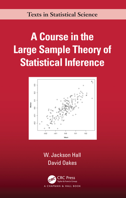 A Course in the Large Sample Theory of Statistical Inference - Hall, W Jackson, and Oakes, David