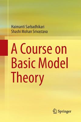 A Course on Basic Model Theory - Sarbadhikari, Haimanti, and Srivastava, Shashi Mohan