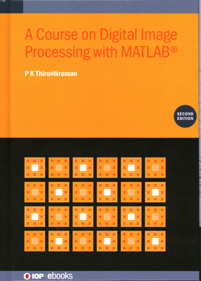 A Course on Digital Image Processing with MATLAB� (Second Edition) - Thiruvikraman, P K