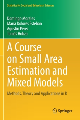 A Course on Small Area Estimation and Mixed Models: Methods, Theory and Applications in R - Morales, Domingo, and Esteban, Mar�a Dolores, and P�rez, Agust�n