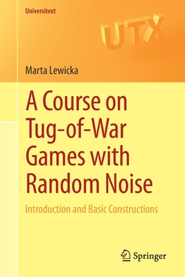 A Course on Tug-Of-War Games with Random Noise: Introduction and Basic Constructions - Lewicka, Marta