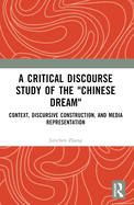A Critical Discourse Study of the Chinese Dream: Context, Discursive Construction, and Media Representation