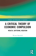 A Critical Theory of Economic Compulsion: Wealth, Suffering, Negation
