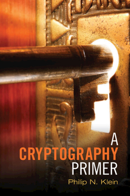 A Cryptography Primer: Secrets and Promises - Klein, Philip N.