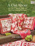 A Cut Above: Turn Charm Squares, Strips, and More Into Beautiful Patchwork