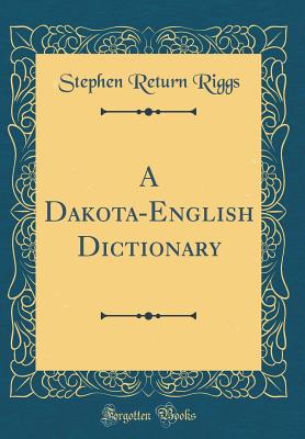 A Dakota-English Dictionary (Classic Reprint) - Riggs, Stephen Return