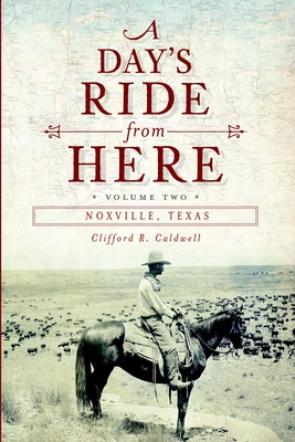 A Day's Ride from Here Volume 2: Noxville, Texas - Caldwell, Clifford R